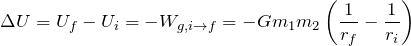\[ \Delta U = U_f - U_i = -W_{g, i\to f} = - G m_1 m_2 \left(\frac{1}{r_f} - \frac{1}{r_i} \right) \]